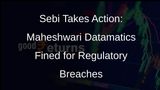 Sebi Cracks Down on Maheshwari Datamatics for Regulatory Lapses