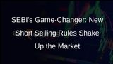 SEBI Tightens Short Selling Rules: Institutional Investors Must Disclose Upfront
