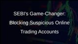 SEBI to Introduce Framework for Blocking Online Trading Accounts with Suspicious Activities