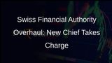 FINMA Gets New Chief to Bolster Swiss Financial Regulations