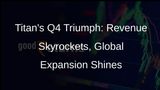Titan Shines Bright: Revenue Soars by 22% in Q4, Retail Expansion and Global Presence Boost Growth