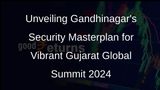 Heightened Security for Vibrant Gujarat Global Summit 2024 in Gandhinagar