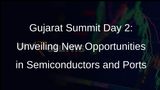 MoUs Signed in Semiconductor, Port Sectors on Day 2 of Vibrant Gujarat Summit