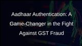Aadhaar Authentication for GST Registration: A Step Towards Curbing Fake Firms