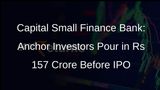 Capital Small Finance Bank Secures Rs 157 Crore from Anchor Investors