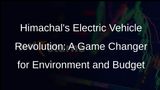Himachal Pradesh: Electric Vehicles Drive Environmental Conservation and Cost Savings