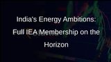 India in Talks for Full IEA Membership: A Strategic Move