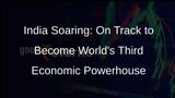 India Set to Become Third Largest Economy in the World, Declares PM Modi