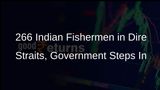 266 Indian Fishermen Languishing in Foreign Jails, Efforts On for Early Release
