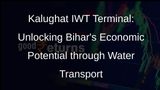 Kalughat IWT Terminal Inaugurated, Set to Transform Bihars Economy