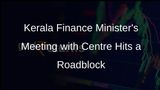 Kerala Finance Minister Reports Lack of Progress in Meeting with Centre on Fiscal Federalism