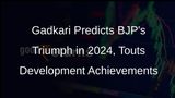 Nitin Gadkari Confident of BJPs Victory in 2024 Elections, Highlights Development Progress