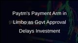 Paytm Payment Services Awaits Government Nod for Investment Approval