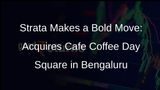 Strata Acquires Cafe Coffee Day Square in Bengaluru for Rs 150 Crore