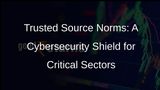 Government Envisions Broader Trusted Source Norms for Enhanced Cybersecurity