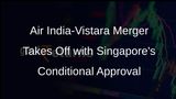 Singapore Regulator Gives Conditional Approval for Air India-Vistara Merger