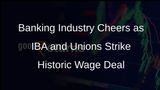Landmark Wage Hike: IBA and Bank Unions Seal 17% Annual Pay Increase