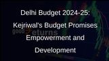Delhi Budget 2024-25: Kejriwal Unveils Rs 76,000-Crore Budget with Focus on Women Empowerment