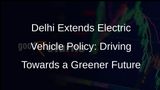 Delhi Electric Vehicle Policy Extended Till June 2023