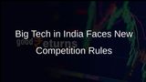 New Ex-Ante Competition Regulations Proposed for Big Tech in India