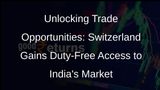 Switzerland Secures Duty-Free Access to Indian Market in Landmark Trade Deal