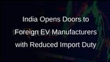 India Slashes Import Duty on Electric Vehicles, Paving Way for Foreign Manufacturers