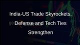 India-US Trade to Break Record, Opportunities in Defense, Space, and Tech