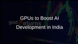 IndiaAI Mission to Provide GPUs for AI Development
