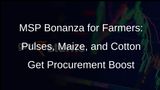 Government Unveils MSP Procurement Plan for Pulses, Maize, and Cotton to Encourage Crop Diversification
