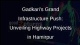 Gadkari Inaugurates Highway Projects Worth Rs 4,000 Crore in Hamirpur