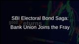 Bank Union Opposes SBIs Delay in Disclosing Electoral Bond Details