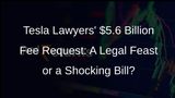 Tesla Lawyers Seek Record $5.6 Billion in Fees for Musk Pay Package Case