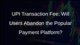 UPI Transaction Fee: Majority of Users May Stop Using UPI if Fee is Levied, Survey Finds