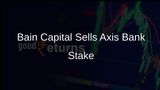 Bain Capital Offloads 1.08% Stake in Axis Bank for INR 3,574 Crore