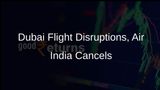 Heavy Rains in Dubai Lead to Flight Disruptions, Air India Cancels Services