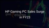 HP Gaming PC Sales More Than Double in India to 2.85 Lakh Units in FY23