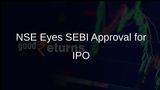 National Stock Exchange Eyes SEBI's Nod to Embark on IPO Journey
