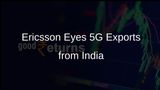 Ericsson to Explore Telecom Equipment Exports from India; Foresees Local 5G Use Cases