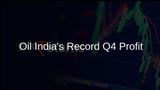 Oil India Hits Record Profit in Q4 with Bonus Share Announcement