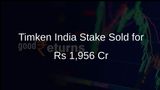Timken India Promoter Sells 6.6% Stake for Rs 1,956 Crore in Open Market