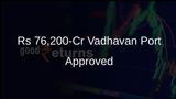Cabinet Nods to Rs 76,200-Crore Major Greenfield Port in Vadhavan