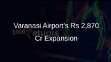 Govt Sanctions Rs 2,870 Cr for Varanasi Airport Expansion to Serve 9.9M Passengers