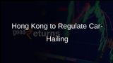 Hong Kong Government Plans to Regulate Online Car-Hailing Services
