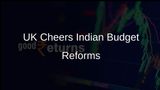 UK Businesses, Investors Welcome Indian Union Budget Reforms