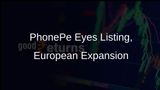 PhonePe Identifies Market Cap Overhang as Listing Hurdle, Eyes European Market
