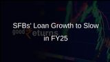 Small Finance Banks' Loan Growth to Moderate in FY25, Crisil Predicts