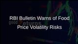 RBI Bulletin Highlights Food Price Volatility as a Key Economic Risk Despite Low Inflation