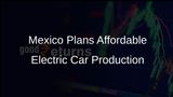 Mexico's Government Aims to Develop Affordable Electric Car Following Tesla's Withdrawal