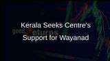 Kerala Finance Minister K N Balagopal Requests Immediate Centre Support for Wayanad Rehabilitation Package