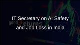 Assessing AI Safety: IT Secretary Discusses Job Loss from GenAI and Innovation in India